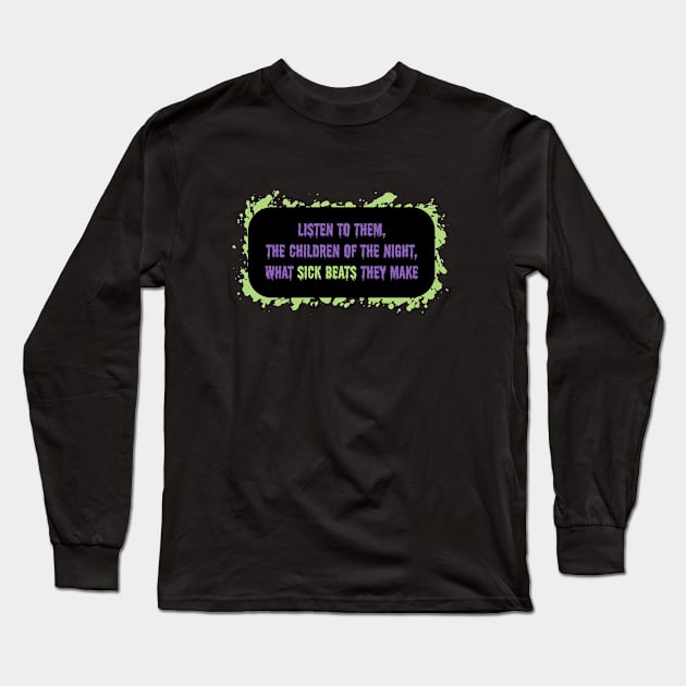 Listen to Them, The Children of the Night, What Sick Beats They Make Long Sleeve T-Shirt by Huge Potato